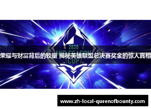 荣耀与财富背后的较量 揭秘英雄联盟总决赛奖金的惊人真相