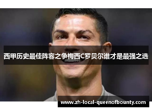 西甲历史最佳阵容之争梅西C罗贝尔谁才是最强之选