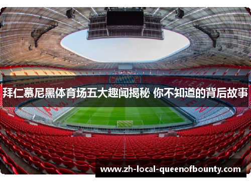 拜仁慕尼黑体育场五大趣闻揭秘 你不知道的背后故事
