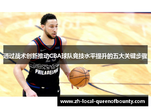 通过战术创新推动CBA球队竞技水平提升的五大关键步骤