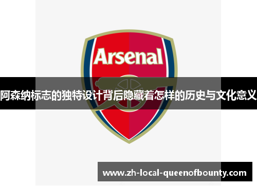 阿森纳标志的独特设计背后隐藏着怎样的历史与文化意义