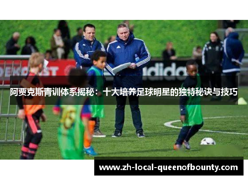 阿贾克斯青训体系揭秘：十大培养足球明星的独特秘诀与技巧