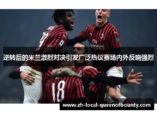 逆转后的米兰激烈对决引发广泛热议赛场内外反响强烈