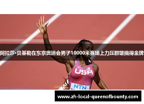 阿拉莎·贝基勒在东京奥运会男子10000米赛场上力压群雄摘得金牌