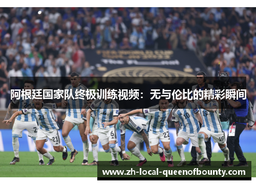 阿根廷国家队终极训练视频：无与伦比的精彩瞬间