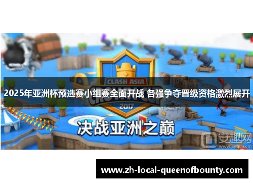 2025年亚洲杯预选赛小组赛全面开战 各强争夺晋级资格激烈展开 2025年亚洲杯预选赛小组赛全面开战 各强争夺晋级资格激烈展开