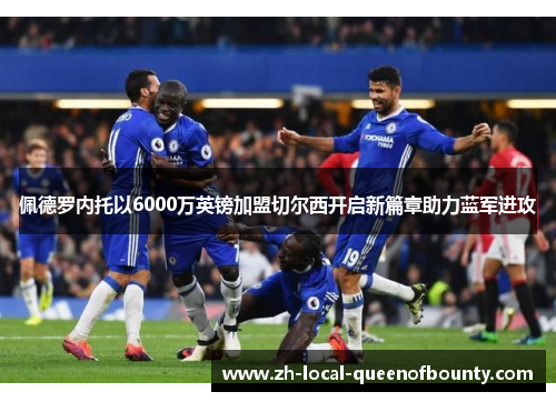 佩德罗内托以6000万英镑加盟切尔西开启新篇章助力蓝军进攻 佩德罗内托以6000万英镑加盟切尔西开启新篇章助力蓝军进攻