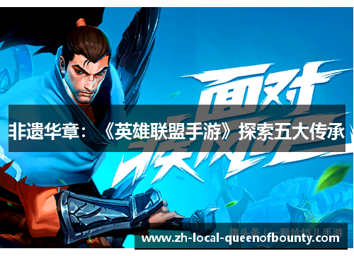 非遗华章：《英雄联盟手游》探索五大传承