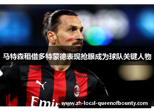 马特森租借多特蒙德表现抢眼成为球队关键人物 马特森租借多特蒙德表现抢眼成为球队关键人物