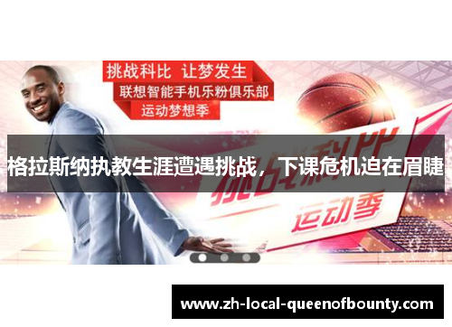 格拉斯纳执教生涯遭遇挑战,下课危机迫在眉睫 格拉斯纳执教生涯遭遇挑战,下课危机迫在眉睫