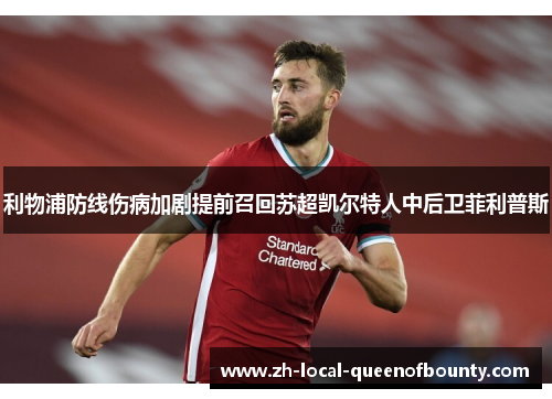 利物浦防线伤病加剧提前召回苏超凯尔特人中后卫菲利普斯 利物浦防线伤病加剧提前召回苏超凯尔特人中后卫菲利普斯