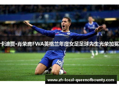 卡迪贾·肖荣膺FWA英格兰年度女足足球先生光荣加冕 卡迪贾·肖荣膺FWA英格兰年度女足足球先生光荣加冕